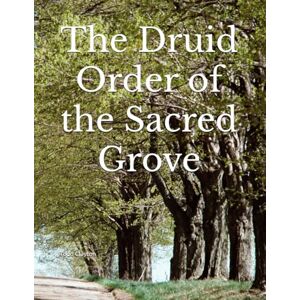 Clayton Jr, Todd M The Druid Order of the Sacred Grove Handbook Clayton Jr, Todd M The Druid Order of the Sacred Grove Handbook