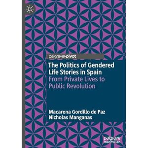 Gordillo de Paz, Macarena The Politics of Gendered Life Stories in Spain: From Private Lives to Public Revolution Gordillo de Paz, Macarena The Politics of Gendered Life Stories in Spain: From Private Lives to Public Revolution