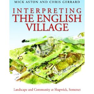 Aston, Mick Interpreting the English Village: Landscape and Community at Shapwick, Somerset Aston, Mick Interpreting the English Village: Landscape and Community at Shapwick, Somerset