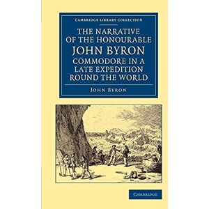 Byron, John The Narrative of the Honourable John Byron, Commodore in a Late Expedition round the World: Containing an Account of the Great Distresses Suffered by ... 1740, till their Arrival in England, 1746 Byron, John The Narrative of the Honourable John Byron, Commodore in a Late Expedition round the World: Containing an Account of the Great Distresses Suffered by ... 1740, till their Arrival in England, 1746