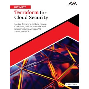 Kumar, Anish Ultimate Terraform for Cloud Security: Master Terraform to Build Secure, Compliant, and Automated Cloud Infrastructures Across AWS, Azure, and GCP (English Edition) Kumar, Anish Ultimate Terraform for Cloud Security: Master Terraform to Build Secure, Compliant, and Automated Cloud Infrastructures Across AWS, Azure, and GCP (English Edition)