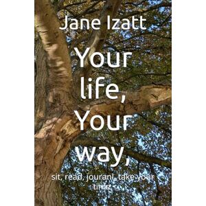 Izatt, Jane Your life, Your way,: sit, read, jouranl, take your time, Izatt, Jane Your life, Your way,: sit, read, jouranl, take your time,