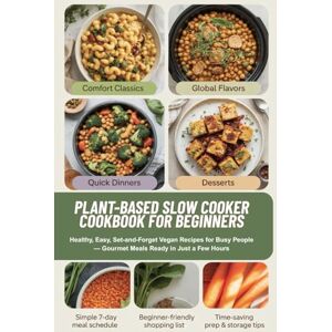 Kenyon, Patricia Plant-Based Slow Cooker Cookbook for Beginners: Healthy, Easy, Set-and-Forget Vegan Recipes for Busy People — Gourmet Meals Ready in Just a Few Hours Kenyon, Patricia Plant-Based Slow Cooker Cookbook for Beginners: Healthy, Easy, Set-and-Forget Vegan Recipes for Busy People — Gourmet Meals Ready in Just a Few Hours