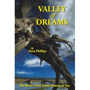 Philips Valley of Dreams: The River Nene from Source to Sea Philips Valley of Dreams: The River Nene from Source to Sea