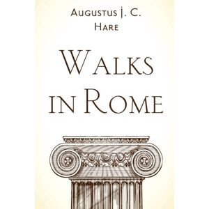 Hare, Augustus J. C. Walks in Rome Hare, Augustus J. C. Walks in Rome