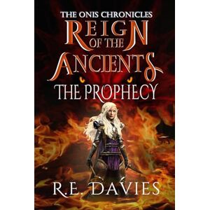 Davies, RE Reign of the Ancients: Part 1: The Prophecy (The Onis Chronicles A Fantasy Adventure Series) Davies, RE Reign of the Ancients: Part 1: The Prophecy (The Onis Chronicles A Fantasy Adventure Series)