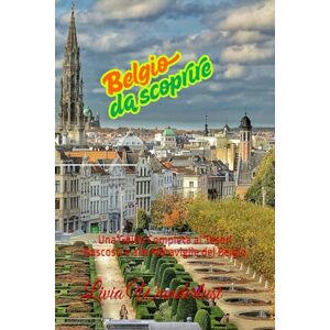 Wanderlust, Livia Belgio da scoprire: Una Guida Completa ai Tesori Nascosti e alle Meraviglie del Belgio (Sulle Tracce del Mondo) Wanderlust, Livia Belgio da scoprire: Una Guida Completa ai Tesori Nascosti e alle Meraviglie del Belgio (Sulle Tracce del Mondo)