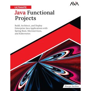 Bachina, Bhargav Ultimate Java Functional Projects: Build, Architect, and Deploy Enterprise Java Applications with Spring Boot, Microservices, and Kubernetes (English Edition) Bachina, Bhargav Ultimate Java Functional Projects: Build, Architect, and Deploy Enterprise Java Applications with Spring Boot, Microservices, and Kubernetes (English Edition)