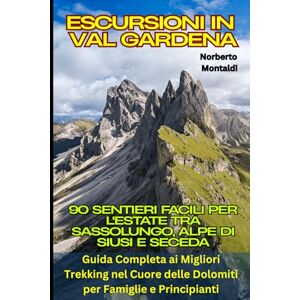 Montaldi, Norberto Escursioni in Val Gardena: 90 Sentieri Facili per l'Estate tra Sassolungo, Alpe di Siusi e Seceda: Guida Completa ai Migliori Trekking nel Cuore delle Dolomiti per Famiglie e Principianti Montaldi, Norberto Escursioni in Val Gardena: 90 Sentieri Facili per l'Estate tra Sassolungo, Alpe di Siusi e Seceda: Guida Completa ai Migliori Trekking nel Cuore delle Dolomiti per Famiglie e Principianti