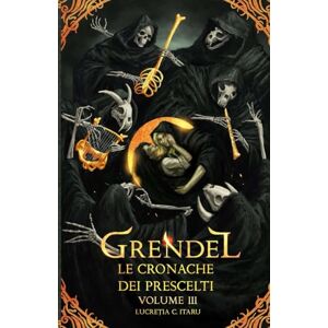 Itaru, Lucretia C. Grendel: Le Cronache dei Prescelti Itaru, Lucretia C. Grendel: Le Cronache dei Prescelti