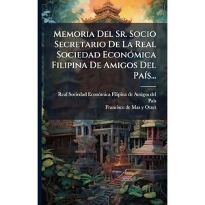 Memoria Del Sr. Socio Secretario De La Real Sociedad EconÃ3mica Filipina De Amigos Del PaÃ-s... Memoria Del Sr. Socio Secretario De La Real Sociedad EconÃ3mica Filipina De Amigos Del PaÃ-s...