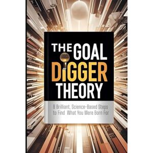 Szabó, Eszter The Goal Digger Theory: 8 Brilliant, Science-Based Steps to Find What You Were Born For Szabó, Eszter The Goal Digger Theory: 8 Brilliant, Science-Based Steps to Find What You Were Born For