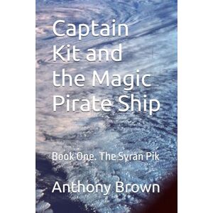 Brown, Anthony Captain Kit and the Magic Pirate Ship: Book One. The Syran Pik Brown, Anthony Captain Kit and the Magic Pirate Ship: Book One. The Syran Pik