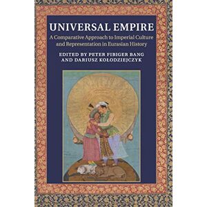 Fibiger Bang, Peter Universal Empire: A Comparative Approach To Imperial Culture And Representation In Eurasian History Fibiger Bang, Peter Universal Empire: A Comparative Approach To Imperial Culture And Representation In Eurasian History