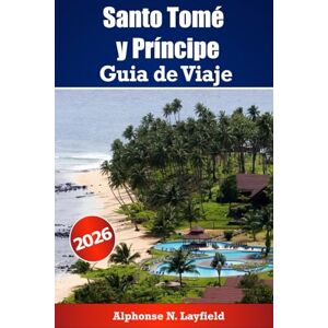 Layfield, Alphonse N. Guía de viaje de Santo Tomé y Príncipe 2026: Explora las islas frente a la costa africana con historia, naturaleza y vida local Layfield, Alphonse N. Guía de viaje de Santo Tomé y Príncipe 2026: Explora las islas frente a la costa africana con historia, naturaleza y vida local