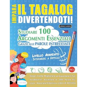 Linguas Classics Impara Il Tagalog Divertendoti! Livello Avanzato: Intermedio a Difficile Studiare 100 Argomenti Essenziali Grazie Alle Parole Intrecciate Vol.1 Linguas Classics Impara Il Tagalog Divertendoti! Livello Avanzato: Intermedio a Difficile Studiare 100 Argomenti Essenziali Grazie Alle Parole Intrecciate Vol.1