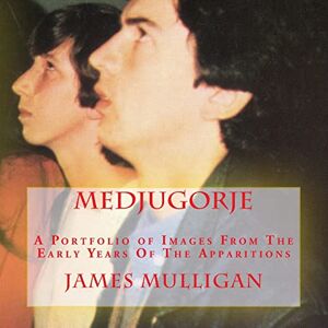 Mulligan, James MEDJUGORJE: A Portfolio of Images From The Early Years Of The Apparitions Mulligan, James MEDJUGORJE: A Portfolio of Images From The Early Years Of The Apparitions
