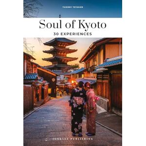 Thierry Teyssier Soul of Kyoto Guide: 30 unforgettable experiences that capture the soul of Kyoto (Jonglez Soul of Guides) Thierry Teyssier Soul of Kyoto Guide: 30 unforgettable experiences that capture the soul of Kyoto (Jonglez Soul of Guides)
