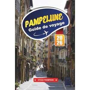 THOMPSON, ETHAN GUIDE DE VOYAGE PAMPELUNE 2026: Découvrez la ville festive espagnole avec ses courses de taureaux, ses rues historiques, sa cuisine basque, sa culture locale et ses conseils de voyage THOMPSON, ETHAN GUIDE DE VOYAGE PAMPELUNE 2026: Découvrez la ville festive espagnole avec ses courses de taureaux, ses rues historiques, sa cuisine basque, sa culture locale et ses conseils de voyage