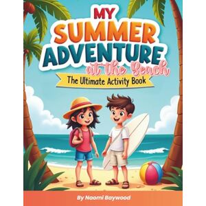 BAYWOOD, Naomi My SUMMER Adventure: At the BEACH. The Ultimate Activity Book: A Relaxing Mix of Creative Puzzles, Artistic Colouring, and Fun Games for All Ages.100+ pages (Joyful Colouring & Activity Books) BAYWOOD, Naomi My SUMMER Adventure: At the BEACH. The Ultimate Activity Book: A Relaxing Mix of Creative Puzzles, Artistic Colouring, and Fun Games for All Ages.100+ pages (Joyful Colouring & Activity Books)