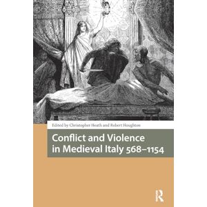 Conflict and Violence in Medieval Italy 568-1154 (Italy in Late Antiquity and the Early Middle Ages) Conflict and Violence in Medieval Italy 568-1154 (Italy in Late Antiquity and the Early Middle Ages)