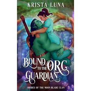 Luna, Krista Bound to the Orc Guardian: A Monster Fantasy Romance (Brides of the Moon Blade Clan) Luna, Krista Bound to the Orc Guardian: A Monster Fantasy Romance (Brides of the Moon Blade Clan)