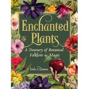 Ventura, Varla A. Enchanted Plants: A Treasury of Botanical Folklore and Magic Ventura, Varla A. Enchanted Plants: A Treasury of Botanical Folklore and Magic