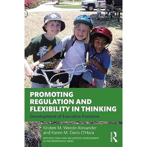 Alexander, Kristen M. Weede Promoting Regulation and Flexibility in Thinking: Development of Executive Function (Applying Child and Adolescent Development in the Professions Series) Alexander, Kristen M. Weede Promoting Regulation and Flexibility in Thinking: Development of Executive Function (Applying Child and Adolescent Development in the Professions Series)