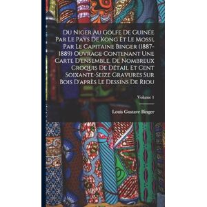 Binger, Louis Gustave Du Niger Au Golfe De Guinée Par Le Pays De Kong Et Le Mossi, Par Le Capitaine Binger (1887-1889) Ouvrage Contenant Une Carte D'ensemble, De Nombreux ... Sur Bois D'après Le Dessins De Riou; Volume 1 Binger, Louis Gustave Du Niger Au Golfe De Guinée Par Le Pays De Kong Et Le Mossi, Par Le Capitaine Binger (1887-1889) Ouvrage Contenant Une Carte D'ensemble, De Nombreux ... Sur Bois D'après Le Dessins De Riou; Volume 1