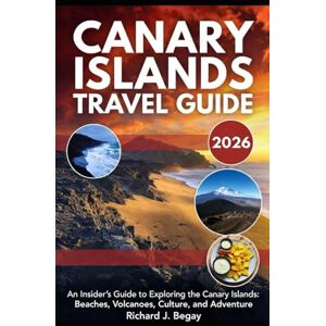 Begay, Richard J. CANARY ISLANDS TRAVEL GUIDE 2026: An Insider's Guide to Exploring the Canary Islands: Beaches, Volcanoes, Culture and Adventure Begay, Richard J. CANARY ISLANDS TRAVEL GUIDE 2026: An Insider's Guide to Exploring the Canary Islands: Beaches, Volcanoes, Culture and Adventure