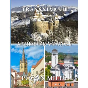MILES, LOGAN Guide de voyage de la Transylvanie 2025/2026: Guide pratique pour planifier des voyages, éviter les pièges, connaître les coûts et explorer la Transylvanie en toute confiance. MILES, LOGAN Guide de voyage de la Transylvanie 2025/2026: Guide pratique pour planifier des voyages, éviter les pièges, connaître les coûts et explorer la Transylvanie en toute confiance.