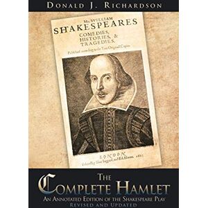 Richardson, Donald J. The Complete Hamlet: An Annotated Edition of the Shakespeare Play Richardson, Donald J. The Complete Hamlet: An Annotated Edition of the Shakespeare Play