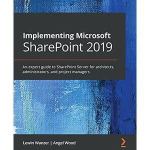 Wanzer, Lewin Implementing Microsoft SharePoint 2019: An expert guide to SharePoint Server for architects, administrators, and project managers Wanzer, Lewin Implementing Microsoft SharePoint 2019: An expert guide to SharePoint Server for architects, administrators, and project managers