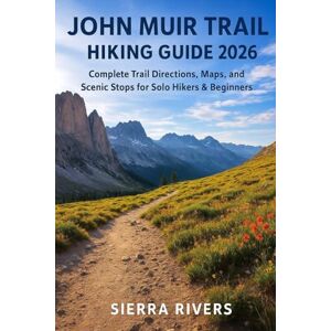 RIVERS, SIERRA JOHN MUIR TRAIL HIKING GUIDE 2026: Complete Trail Directions, Maps, and Scenic Stops for Solo Hikers & Beginners (WanderPeak Adventure Guides) RIVERS, SIERRA JOHN MUIR TRAIL HIKING GUIDE 2026: Complete Trail Directions, Maps, and Scenic Stops for Solo Hikers & Beginners (WanderPeak Adventure Guides)