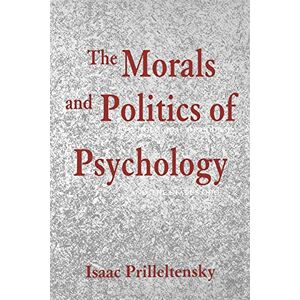 Prilleltensky, Isaac The Morals and Politics of Psychology: Psychological Discourse and the Status Quo (SUNY S (SUNY series, Alternatives in Psychology) Prilleltensky, Isaac The Morals and Politics of Psychology: Psychological Discourse and the Status Quo (SUNY S (SUNY series, Alternatives in Psychology)