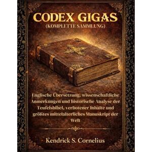 S. Cornelius, Kendrick CODEX GIGAS (Komplette Sámmlung): Englische Übersetzung, wissenschaftliche Anmerkungen und historische Analyse der Teufelsbibel, verbotener Inhalte und größtes mittelalterliches Manuskript der Welt S. Cornelius, Kendrick CODEX GIGAS (Komplette Sámmlung): Englische Übersetzung, wissenschaftliche Anmerkungen und historische Analyse der Teufelsbibel, verbotener Inhalte und größtes mittelalterliches Manuskript der Welt