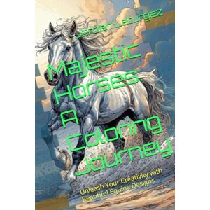 Leturgez, Jordan Majestic Horses: A Coloring Journey: Unleash Your Creativity with Beautiful Equine Designs Leturgez, Jordan Majestic Horses: A Coloring Journey: Unleash Your Creativity with Beautiful Equine Designs