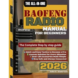 Anderson, John K THE ALL-IN-ONE BAOFENG RADIO MANUAL FOR BEGINNERS: The Complete Step-by-Step Guide to Programming, Frequencies, and Advanced Features for Emergency Preparedness and Off-Grid Communication Anderson, John K THE ALL-IN-ONE BAOFENG RADIO MANUAL FOR BEGINNERS: The Complete Step-by-Step Guide to Programming, Frequencies, and Advanced Features for Emergency Preparedness and Off-Grid Communication