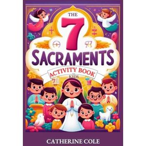 Cole, Catherine The 7 Sacraments Activity Book for Kids: Complete Course With Assessment Activities. Baptism, Confirmation, Eucharist, Reconciliation ( Confession ), ... Simple Terms. A Catholic Children's Workbook Cole, Catherine The 7 Sacraments Activity Book for Kids: Complete Course With Assessment Activities. Baptism, Confirmation, Eucharist, Reconciliation ( Confession ), ... Simple Terms. A Catholic Children's Workbook