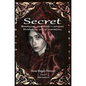 Perronet, Anna Magaly Secret: Benedizioni, incantesimi e scongiuri. Bénédictions, sorts et incantations. Perronet, Anna Magaly Secret: Benedizioni, incantesimi e scongiuri. Bénédictions, sorts et incantations.
