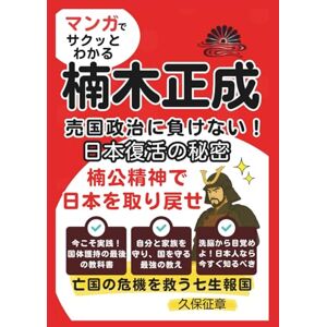 久保征章 マンガでサクッとわかる楠木正成~売国政治に負けない!日本復活の秘密: 楠公精神で日本を取り戻せ 久保征章 マンガでサクッとわかる楠木正成~売国政治に負けない!日本復活の秘密: 楠公精神で日本を取り戻せ