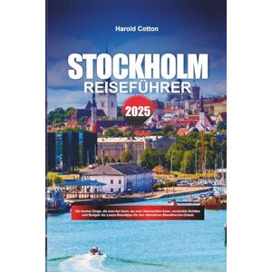 Cotton, Harold STOCKHOLM REISEFÜHRER 2025: Die besten Dinge, die man tun kann, wo man übernachten kann, versteckte Schätze und Budget- bis Luxus-Reisetipps für den ultimativen Skandinavien-Urlaub Cotton, Harold STOCKHOLM REISEFÜHRER 2025: Die besten Dinge, die man tun kann, wo man übernachten kann, versteckte Schätze und Budget- bis Luxus-Reisetipps für den ultimativen Skandinavien-Urlaub