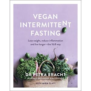 Dr Petra Bracht Vegan Intermittent Fasting: Lose Weight, Reduce Inflammation, and Live Longer The 16:8 Way Dr Petra Bracht Vegan Intermittent Fasting: Lose Weight, Reduce Inflammation, and Live Longer The 16:8 Way
