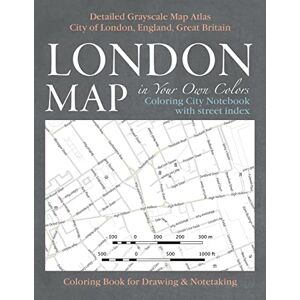 Mazitto, Sergio London Map in Your Own Colors Coloring City Notebook with Street Index Detailed Grayscale Map Atlas City of London, England, Great Britain ... & Art Therapy Coloring Books for Grown-Ups) Mazitto, Sergio London Map in Your Own Colors Coloring City Notebook with Street Index Detailed Grayscale Map Atlas City of London, England, Great Britain ... & Art Therapy Coloring Books for Grown-Ups)