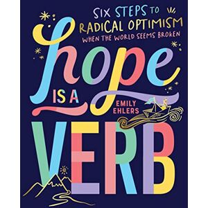Emily Ehlers Hope is a Verb: Six steps to radical optimism when the world seems broken Emily Ehlers Hope is a Verb: Six steps to radical optimism when the world seems broken