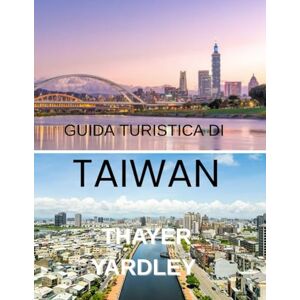 YARDLEY, THAYER GUIDA TURISTICA DI TAIWAN 2026: Il tuo manuale completo per esplorare cultura, sicurezza e avventura YARDLEY, THAYER GUIDA TURISTICA DI TAIWAN 2026: Il tuo manuale completo per esplorare cultura, sicurezza e avventura