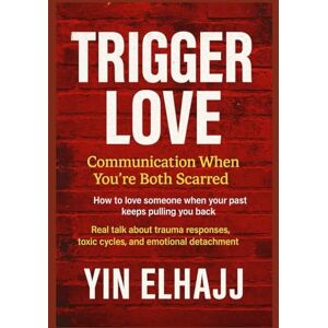 EL HAJJ, YIN Trigger Love:: Communication When You're Both Scarred EL HAJJ, YIN Trigger Love:: Communication When You're Both Scarred