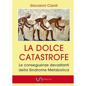 cianti, giovanni LA DOLCE CATASTROFE: Le conseguenze devastanti della Sindrome Metabolica cianti, giovanni LA DOLCE CATASTROFE: Le conseguenze devastanti della Sindrome Metabolica