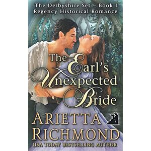 Richmond, Arietta The Earl's Unexpected Bride: Regency Historical Romance: Volume 1 (The Derbyshire Set) Richmond, Arietta The Earl's Unexpected Bride: Regency Historical Romance: Volume 1 (The Derbyshire Set)