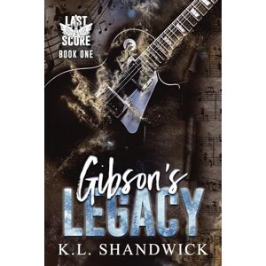 Shandwick, K L Gibson's Legacy: Rockstar Romance: Volume 1 (Last Score) Shandwick, K L Gibson's Legacy: Rockstar Romance: Volume 1 (Last Score)